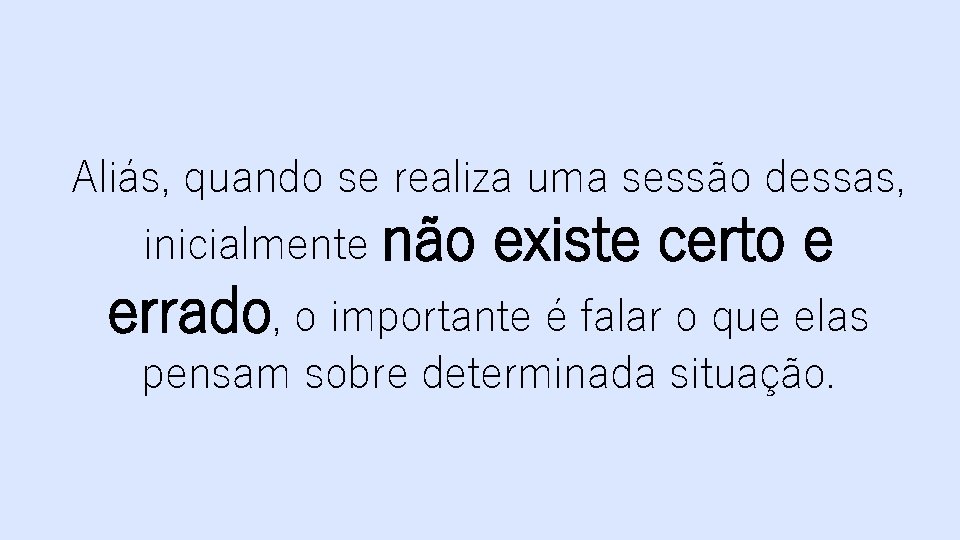 Aliás, quando se realiza uma sessão dessas, inicialmente não existe certo e errado, o