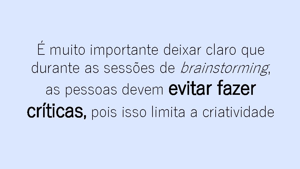 É muito importante deixar claro que durante as sessões de brainstorming, as pessoas devem