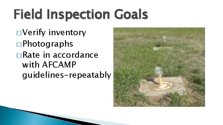 Field Inspection Goals � Verify inventory � Photographs � Rate in accordance with AFCAMP Field Inspection Goals � Verify inventory � Photographs � Rate in accordance with AFCAMP