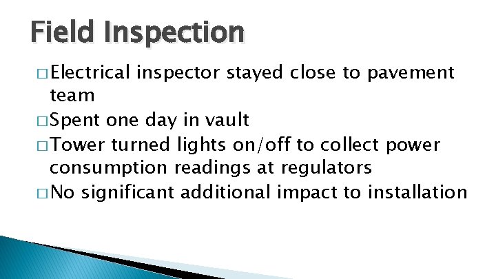 Field Inspection � Electrical inspector stayed close to pavement team � Spent one day Field Inspection � Electrical inspector stayed close to pavement team � Spent one day