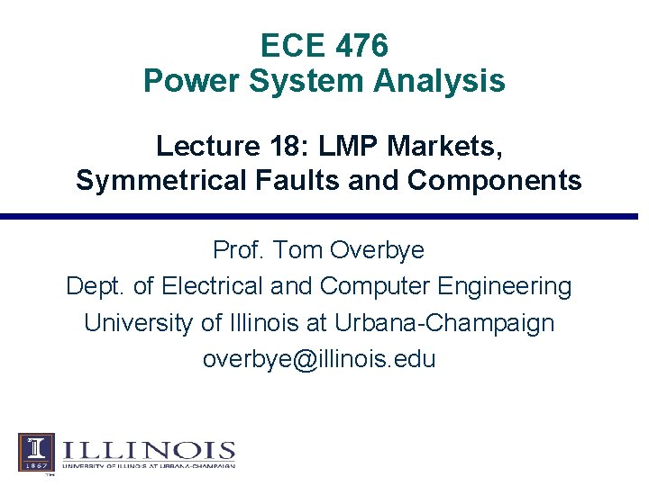 ECE 476 Power System Analysis Lecture 18: LMP Markets, Symmetrical Faults and Components Prof. ECE 476 Power System Analysis Lecture 18: LMP Markets, Symmetrical Faults and Components Prof.