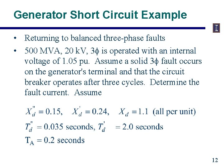 Generator Short Circuit Example • Returning to balanced three-phase faults • 500 MVA, 20 Generator Short Circuit Example • Returning to balanced three-phase faults • 500 MVA, 20