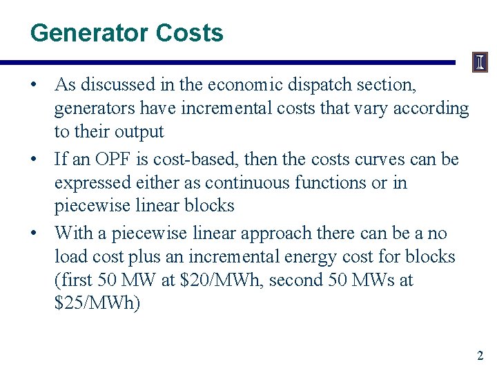 Generator Costs • As discussed in the economic dispatch section, generators have incremental costs Generator Costs • As discussed in the economic dispatch section, generators have incremental costs