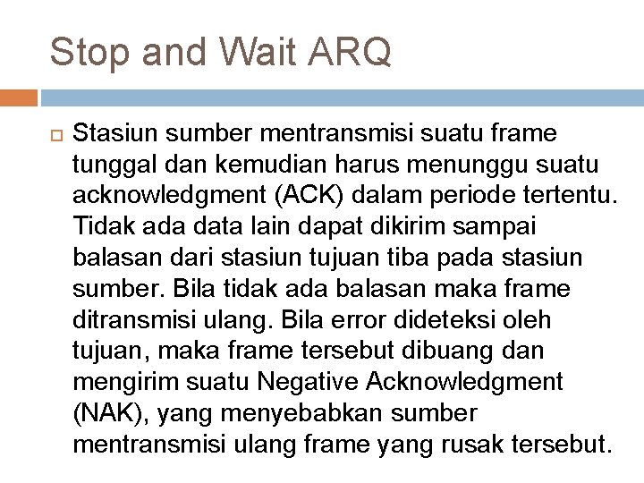 Stop and Wait ARQ Stasiun sumber mentransmisi suatu frame tunggal dan kemudian harus menunggu