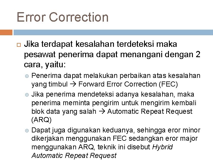 Error Correction Jika terdapat kesalahan terdeteksi maka pesawat penerima dapat menangani dengan 2 cara,