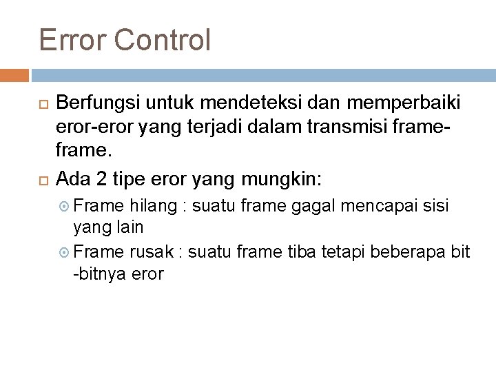 Error Control Berfungsi untuk mendeteksi dan memperbaiki eror-eror yang terjadi dalam transmisi frame. Ada