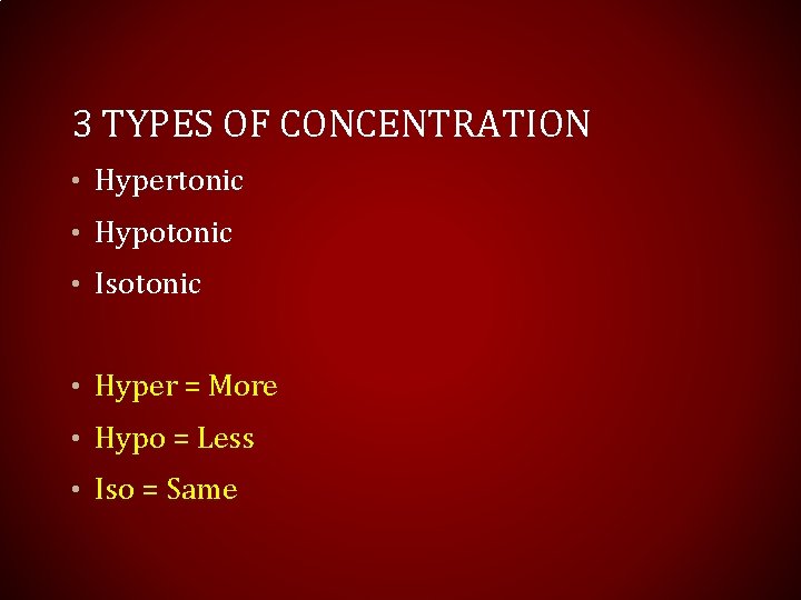 3 TYPES OF CONCENTRATION • Hypertonic • Hypotonic • Isotonic • Hyper = More