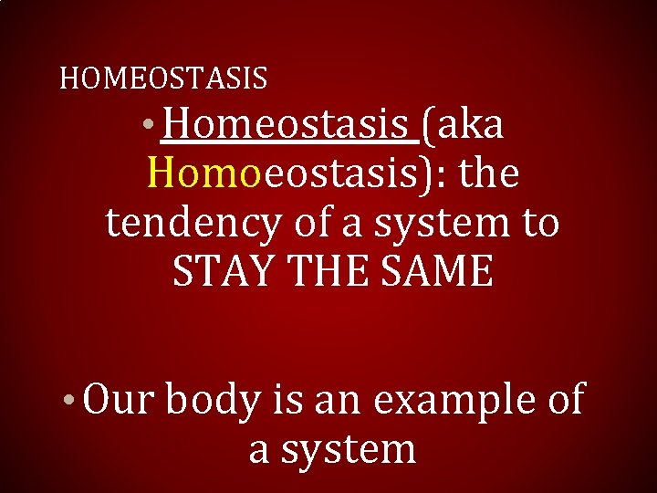 HOMEOSTASIS • Homeostasis (aka Homoeostasis): the tendency of a system to STAY THE SAME