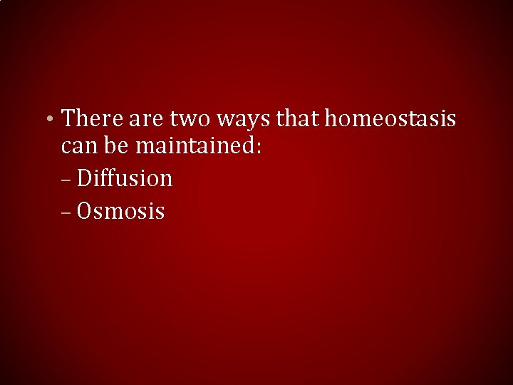 • There are two ways that homeostasis can be maintained: – Diffusion –