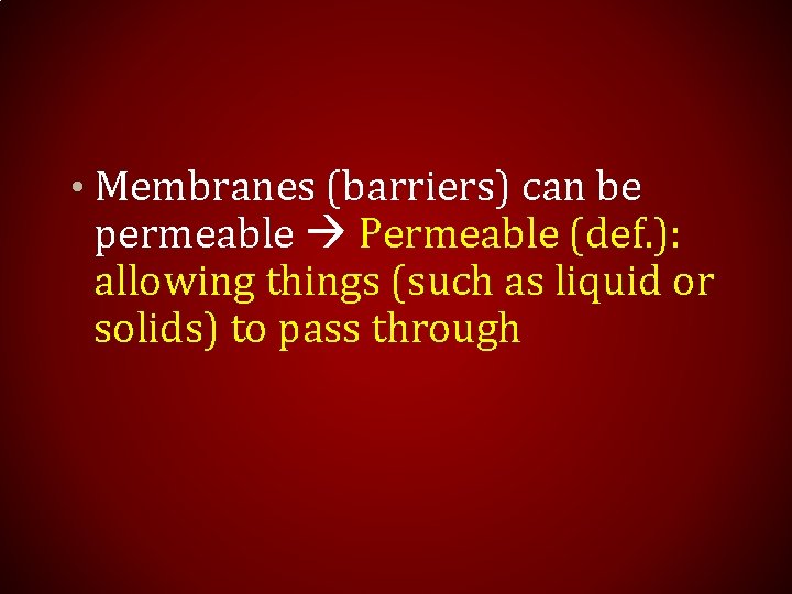  • Membranes (barriers) can be permeable Permeable (def. ): allowing things (such as