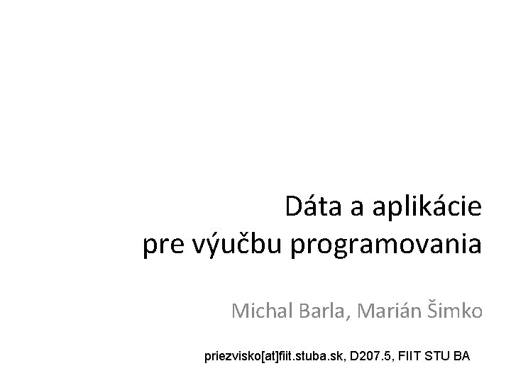 Dáta a aplikácie pre výučbu programovania Michal Barla, Marián Šimko priezvisko[at]fiit. stuba. sk, D