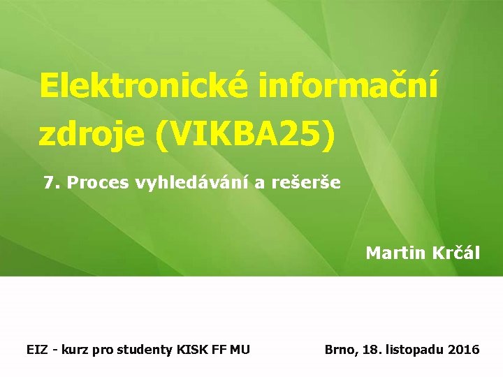 Elektronické informační zdroje (VIKBA 25) 7. Proces vyhledávání a rešerše Martin Krčál EIZ -