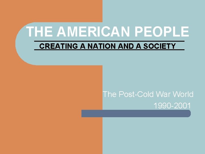 THE AMERICAN PEOPLE CREATING A NATION AND A SOCIETY The Post-Cold War World 1990