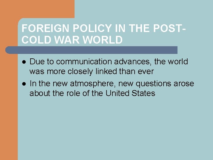 FOREIGN POLICY IN THE POSTCOLD WAR WORLD l l Due to communication advances, the