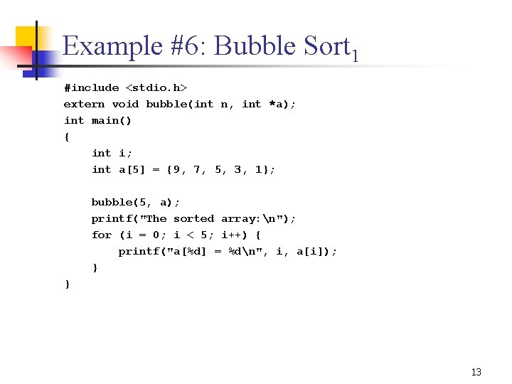 Example #6: Bubble Sort 1 #include <stdio. h> extern void bubble(int n, int *a);