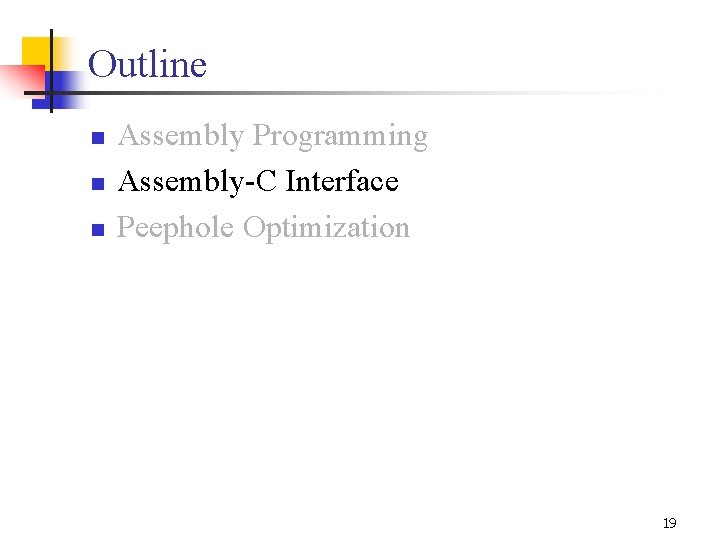 Outline n n n Assembly Programming Assembly C Interface Peephole Optimization 19 
