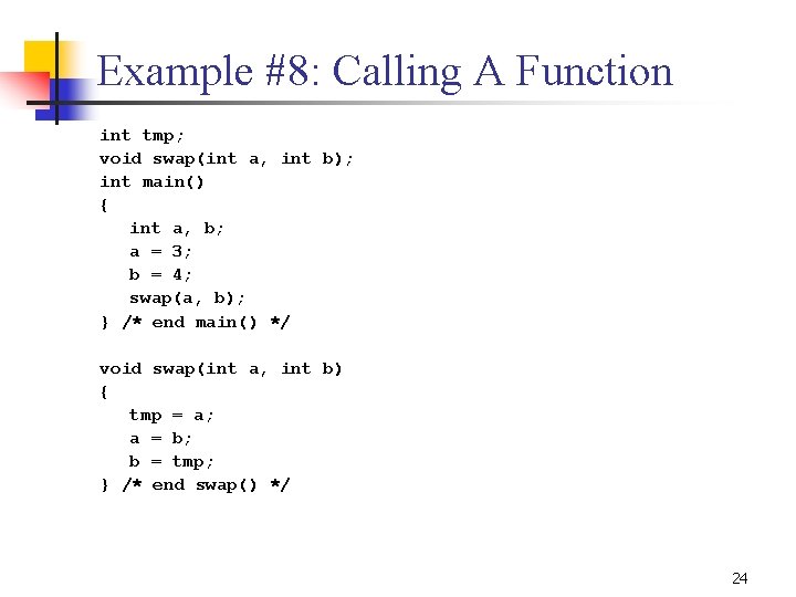Example #8: Calling A Function int tmp; void swap(int a, int b); int main()