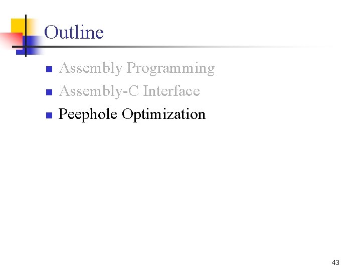 Outline n n n Assembly Programming Assembly C Interface Peephole Optimization 43 