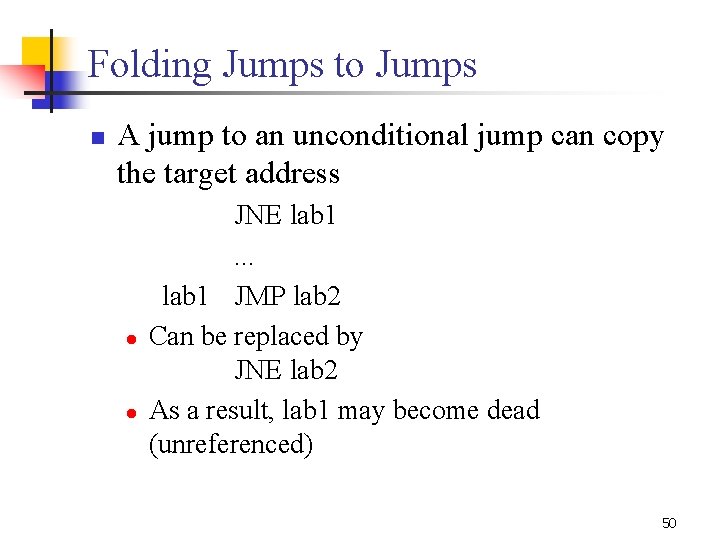 Folding Jumps to Jumps n A jump to an unconditional jump can copy the