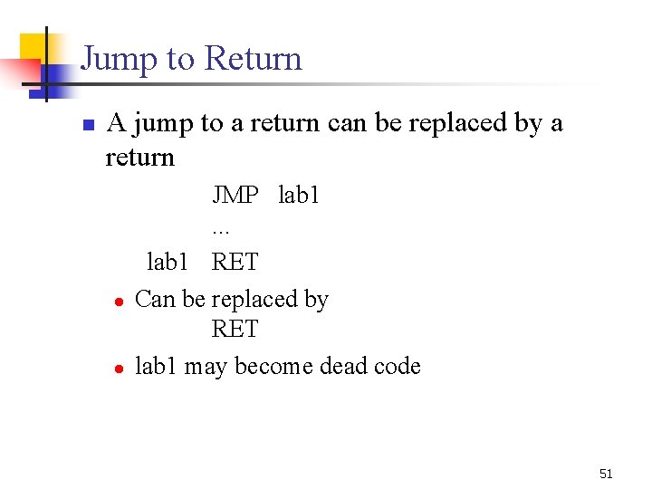 Jump to Return n A jump to a return can be replaced by a
