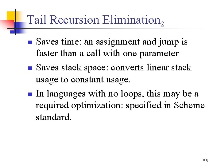 Tail Recursion Elimination 2 n n n Saves time: an assignment and jump is