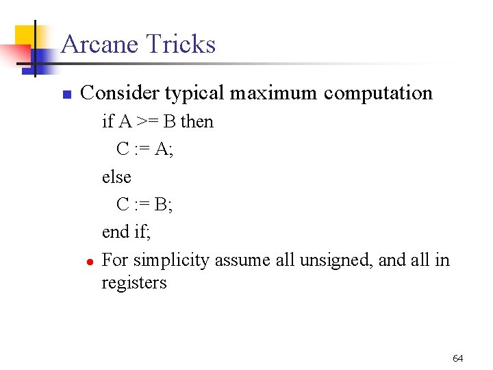 Arcane Tricks n Consider typical maximum computation l if A >= B then C