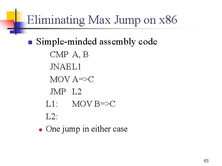 Eliminating Max Jump on x 86 n Simple minded assembly code l CMP A,