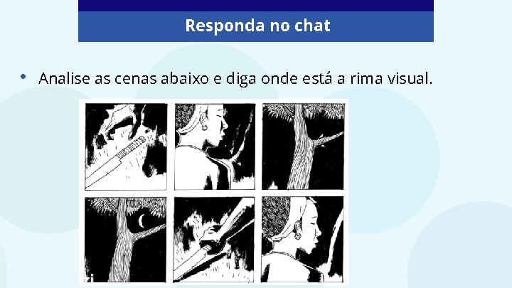 Responda no chat • Analise as cenas abaixo e diga onde está a rima