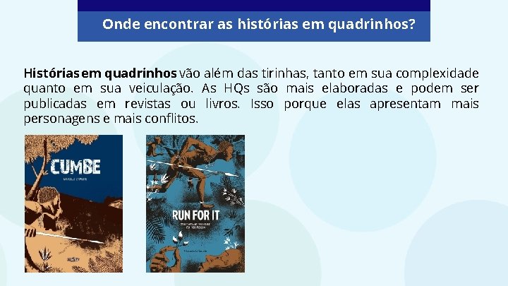 Onde encontrar as histórias em quadrinhos? Histórias em quadrinhos vão além das tirinhas, tanto