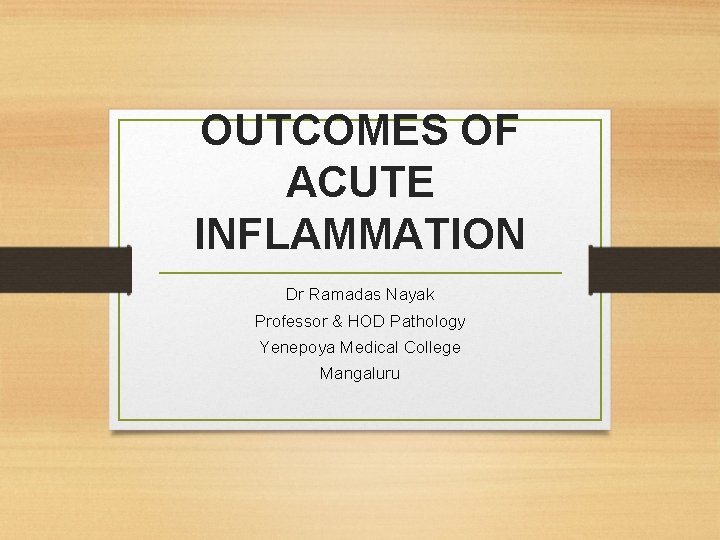 OUTCOMES OF ACUTE INFLAMMATION Dr Ramadas Nayak Professor & HOD Pathology Yenepoya Medical College