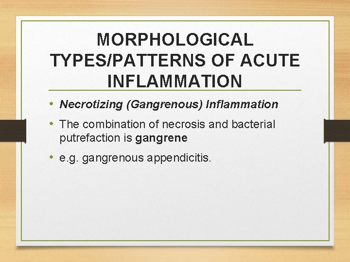 MORPHOLOGICAL TYPES/PATTERNS OF ACUTE INFLAMMATION • Necrotizing (Gangrenous) Inflammation • The combination of necrosis