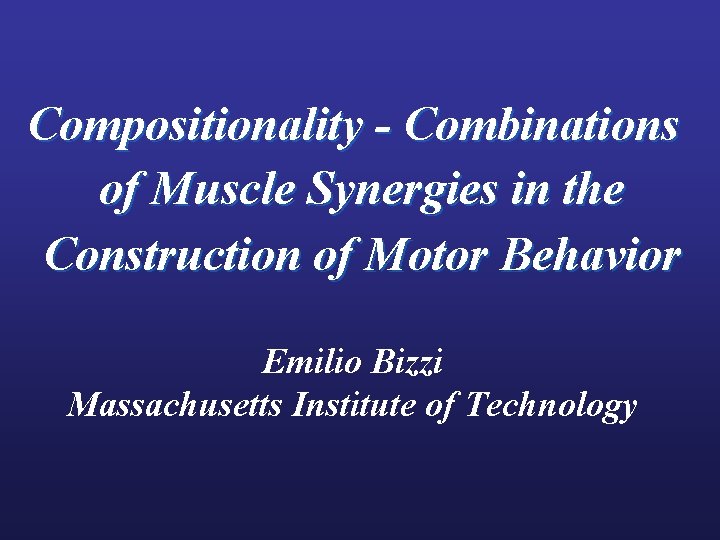 Compositionality - Combinations of Muscle Synergies in the Construction of Motor Behavior Emilio Bizzi