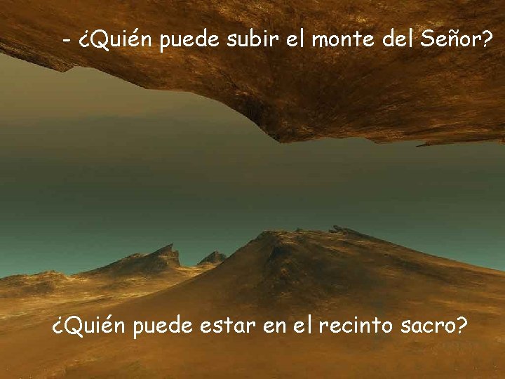 - ¿Quién puede subir el monte del Señor? ¿Quién puede estar en el recinto