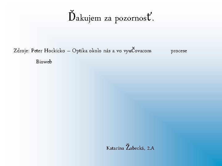 Ďakujem za pozornosť. Zdroje: Peter Hockicko – Optika okolo nás a vo vyučovacom Bioweb