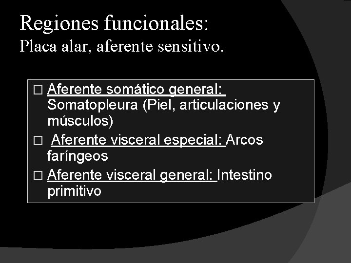 Regiones funcionales: Placa alar, aferente sensitivo. � Aferente somático general: Somatopleura (Piel, articulaciones y