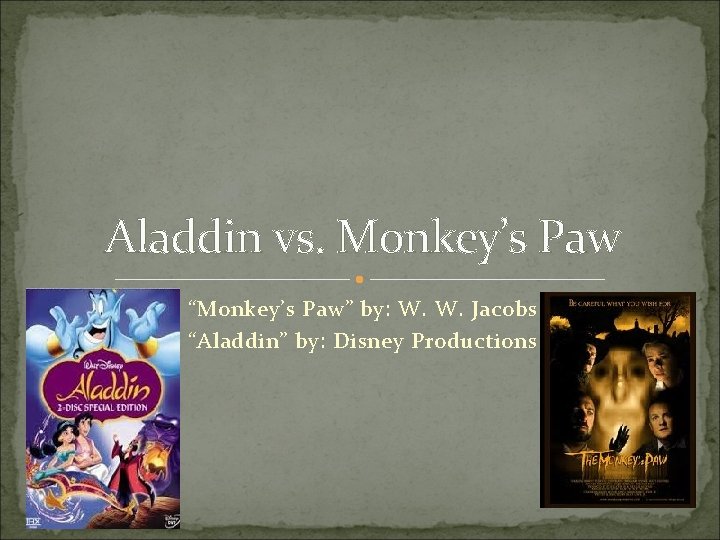 Aladdin vs. Monkey’s Paw “Monkey’s Paw” by: W. W. Jacobs “Aladdin” by: Disney Productions