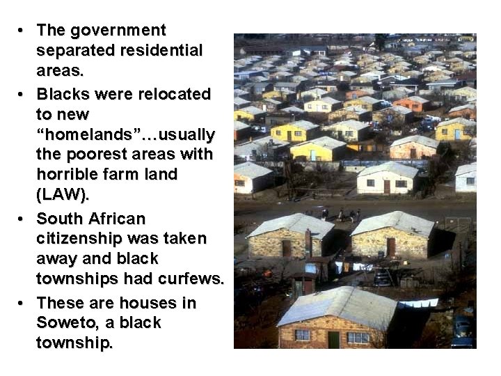 • The government separated residential areas. • Blacks were relocated to new “homelands”…usually • The government separated residential areas. • Blacks were relocated to new “homelands”…usually