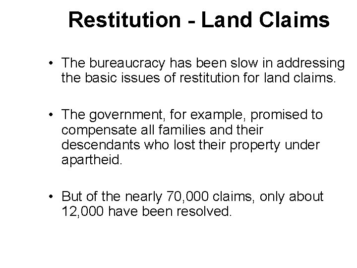 Restitution - Land Claims • The bureaucracy has been slow in addressing the basic