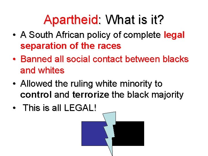 Apartheid: What is it? • A South African policy of complete legal separation of