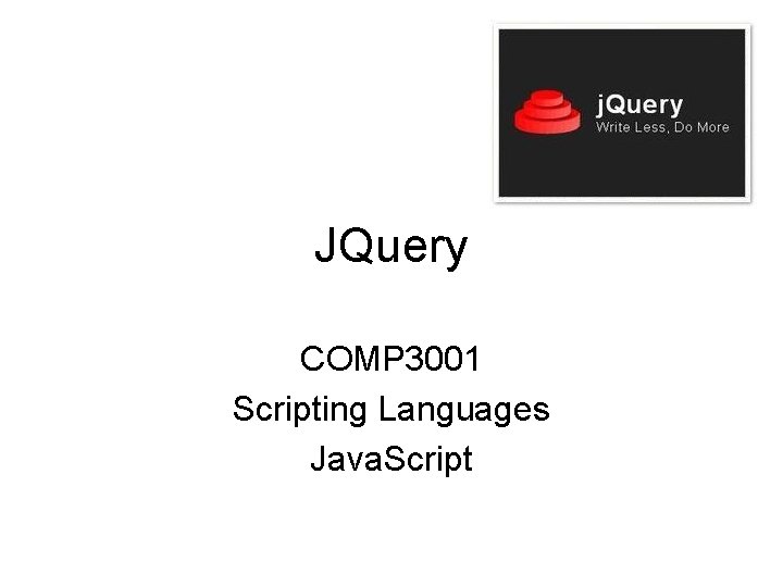 JQuery COMP 3001 Scripting Languages Java. Script 