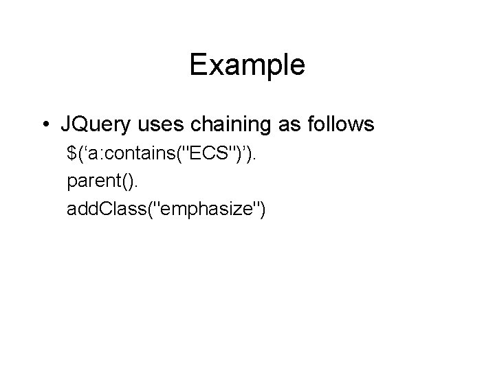 Example • JQuery uses chaining as follows $(‘a: contains("ECS")’). parent(). add. Class("emphasize") 