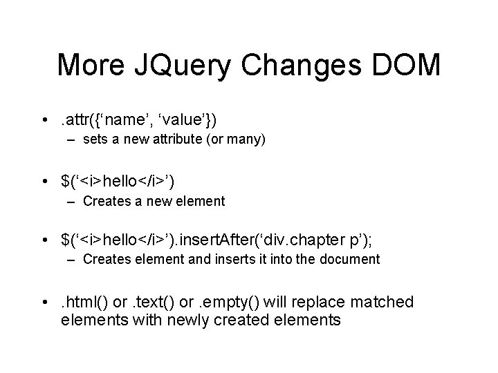 More JQuery Changes DOM • . attr({‘name’, ‘value’}) – sets a new attribute (or