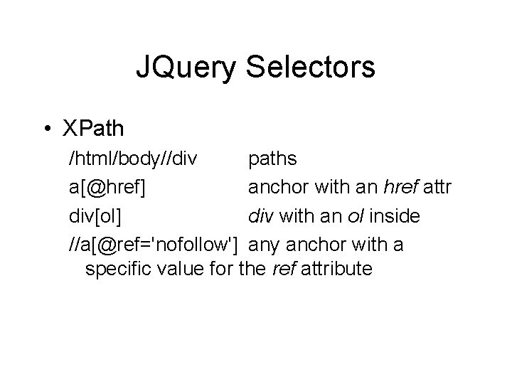 JQuery Selectors • XPath /html/body//div paths a[@href] anchor with an href attr div[ol] div