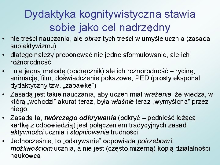 Dydaktyka kognitywistyczna stawia sobie jako cel nadrzędny • nie treści nauczania, ale obraz tych