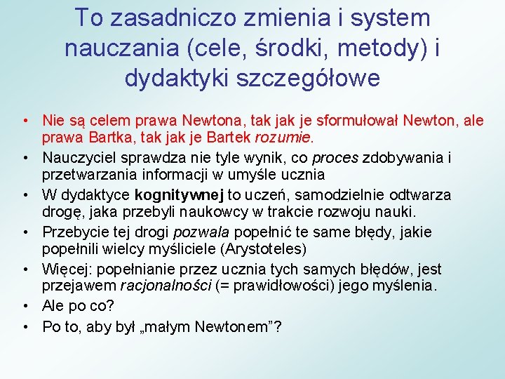 To zasadniczo zmienia i system nauczania (cele, środki, metody) i dydaktyki szczegółowe • Nie