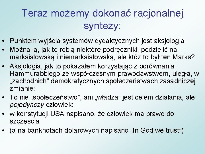 Teraz możemy dokonać racjonalnej syntezy: • Punktem wyjścia systemów dydaktycznych jest aksjologia. • Można