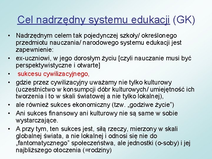 Cel nadrzędny systemu edukacji (GK) • Nadrzędnym celem tak pojedynczej szkoły/ określonego przedmiotu nauczania/