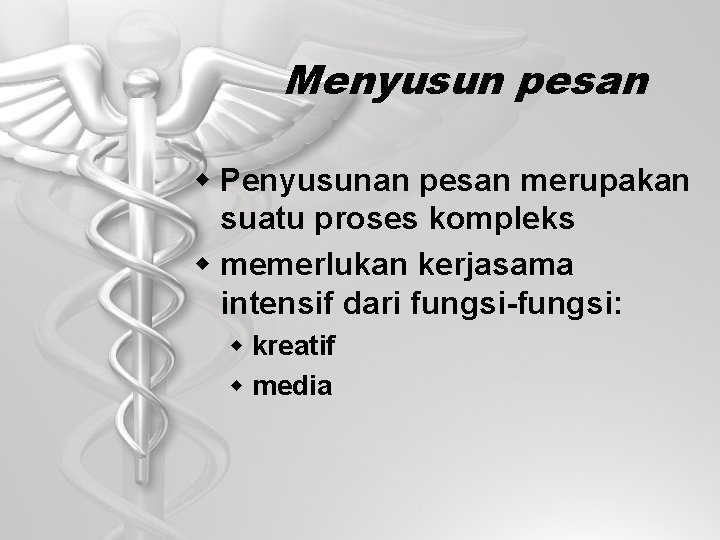 Menyusun pesan w Penyusunan pesan merupakan suatu proses kompleks w memerlukan kerjasama intensif dari