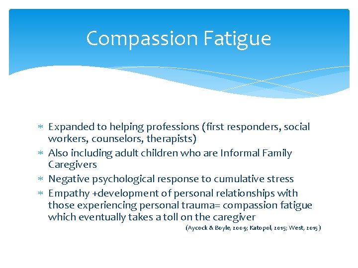 Compassion Fatigue Expanded to helping professions (first responders, social workers, counselors, therapists) Also including