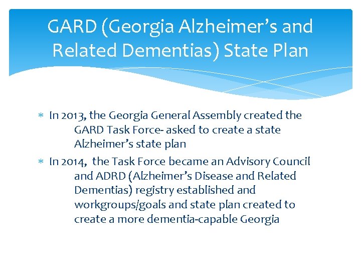 GARD (Georgia Alzheimer’s and Related Dementias) State Plan In 2013, the Georgia General Assembly